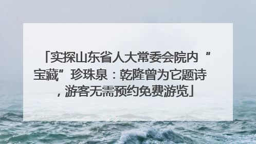 实探山东省人大常委会院内“宝藏”珍珠泉：乾隆曾为它题诗，游客无需预约免费游览
