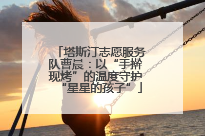塔斯汀志愿服务队曹晨：以“手擀现烤”的温度守护“星星的孩子”