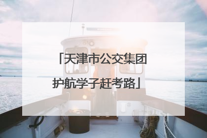 天津市公交集团护航学子赶考路