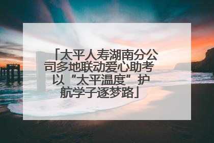 太平人寿湖南分公司多地联动爱心助考 以“太平温度”护航学子逐梦路