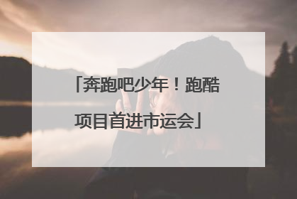奔跑吧少年！跑酷项目首进市运会
