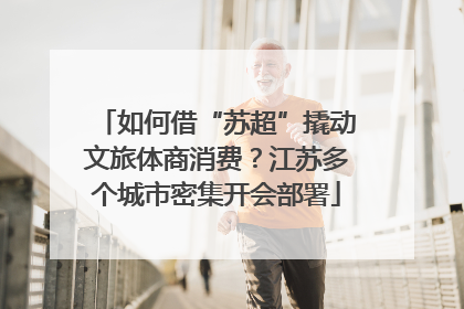 如何借“苏超”撬动文旅体商消费？江苏多个城市密集开会部署