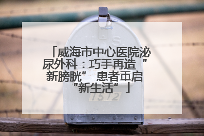 威海市中心医院泌尿外科：巧手再造“新膀胱” 患者重启“新生活”