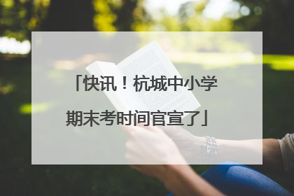 快讯！杭城中小学期末考时间官宣了