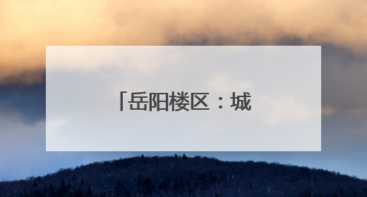 岳阳楼区：城陵矶港升级 助力文旅发展
