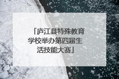 庐江县特殊教育学校举办第四届生活技能大赛