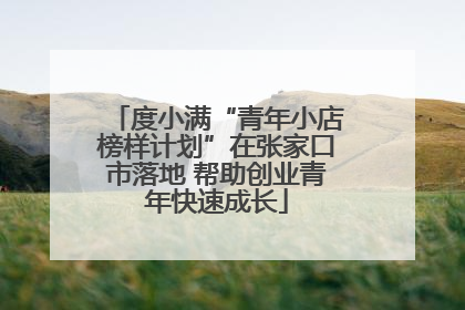 度小满“青年小店榜样计划”在张家口市落地 帮助创业青年快速成长