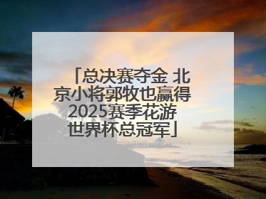 总决赛夺金 北京小将郭牧也赢得2025赛季花游世界杯总冠军