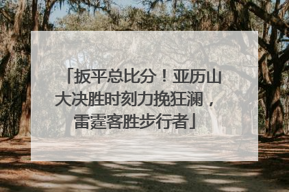 扳平总比分！亚历山大决胜时刻力挽狂澜，雷霆客胜步行者