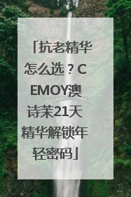 抗老精华怎么选？CEMOY澳诗茉21天精华解锁年轻密码
