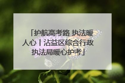 护航高考路 执法暖人心丨沾益区综合行政执法局暖心护考