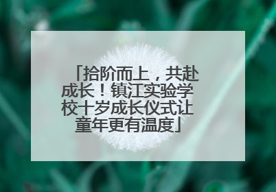 拾阶而上，共赴成长！镇江实验学校十岁成长仪式让童年更有温度