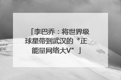 李巴乔：将世界级球星带到武汉的“正能量网络大V”