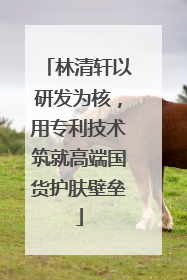 林清轩以研发为核，用专利技术筑就高端国货护肤壁垒