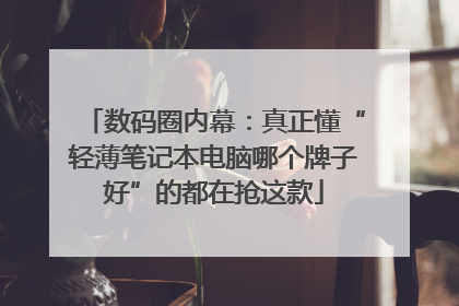 数码圈内幕：真正懂“轻薄笔记本电脑哪个牌子好”的都在抢这款