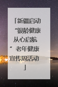 新疆启动“银龄健康 从心启航”老年健康宣传周活动