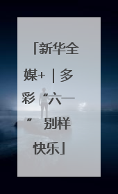 新华全媒+｜多彩“六一” 别样快乐