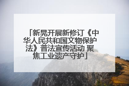 新晃开展新修订《中华人民共和国文物保护法》普法宣传活动 聚焦工业遗产守护