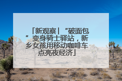 新观察│“破面包”变身骑士驿站，新乡女孩用移动咖啡车点亮夜经济