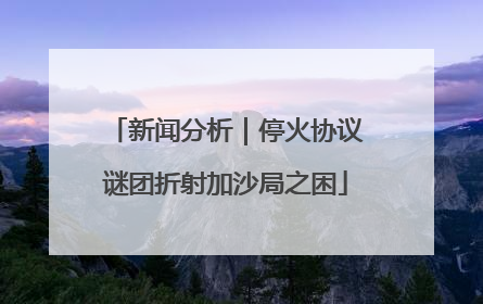 新闻分析｜停火协议谜团折射加沙局之困