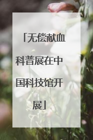 无偿献血科普展在中国科技馆开展