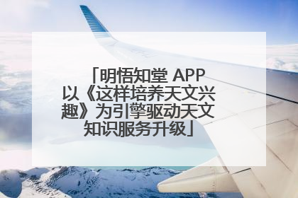 明悟知堂 APP以《这样培养天文兴趣》为引擎驱动天文知识服务升级