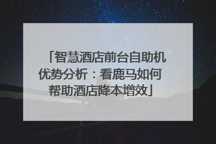 智慧酒店前台自助机优势分析：看鹿马如何帮助酒店降本增效