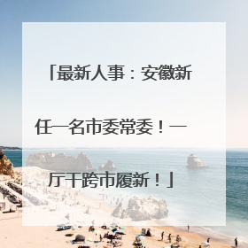 最新人事：安徽新任一名市委常委！一厅干跨市履新！