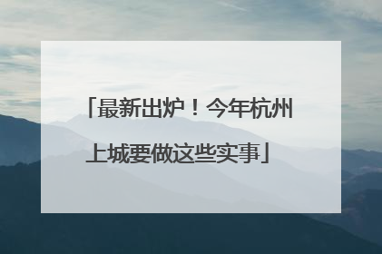 最新出炉！今年杭州上城要做这些实事