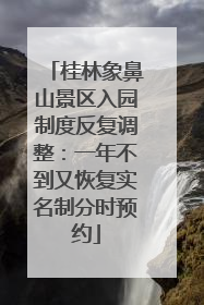 桂林象鼻山景区入园制度反复调整：一年不到又恢复实名制分时预约