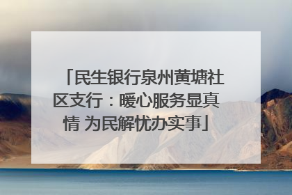 民生银行泉州黄塘社区支行：暖心服务显真情 为民解忧办实事