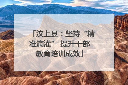 汶上县：坚持“精准滴灌” 提升干部教育培训成效