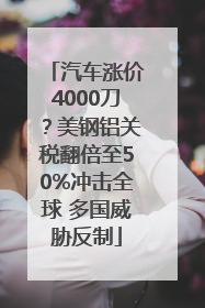 汽车涨价4000刀？美钢铝关税翻倍至50%冲击全球 多国威胁反制