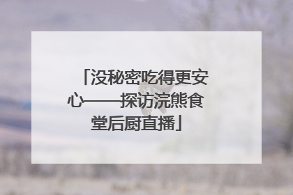 没秘密吃得更安心——探访浣熊食堂后厨直播