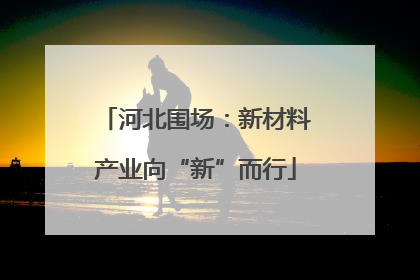 河北围场：新材料产业向“新”而行