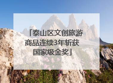 泰山区文创旅游商品连续3年斩获国家级金奖