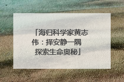 海归科学家黄志伟：择安静一隅 探索生命奥秘
