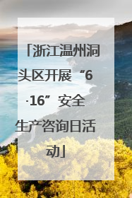 浙江温州洞头区开展“6·16”安全生产咨询日活动