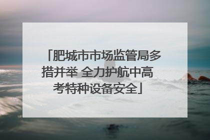 肥城市市场监管局多措并举 全力护航中高考特种设备安全