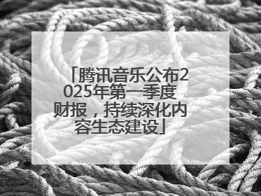 腾讯音乐公布2025年第一季度财报，持续深化内容生态建设