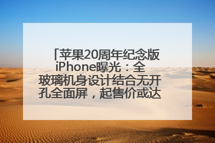 苹果20周年纪念版iPhone曝光：全玻璃机身设计结合无开孔全面屏，起售价或达1.45万人民币