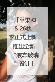 苹果iOS 26秋季正式上新 推出全新“液态玻璃”设计