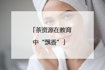 茶资源在教育中“飘香”
