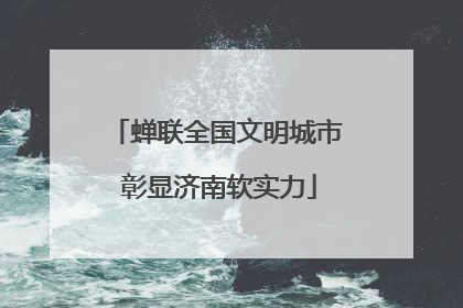 蝉联全国文明城市 彰显济南软实力