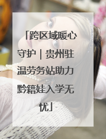 跨区域暖心守护｜贵州驻温劳务站助力黔籍娃入学无忧