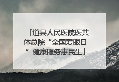 道县人民医院医共体总院“全国爱眼日”健康服务惠民生