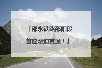 邵永铁路邵阳段首座隧道贯通！