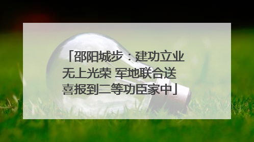 邵阳城步：建功立业无上光荣 军地联合送喜报到二等功臣家中
