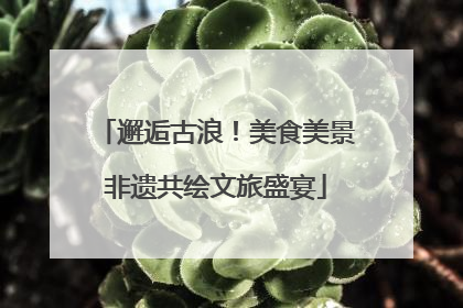 邂逅古浪！美食美景非遗共绘文旅盛宴