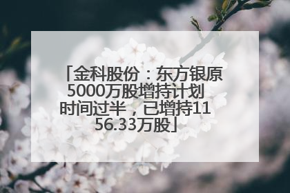 金科股份：东方银原5000万股增持计划时间过半，已增持1156.33万股
